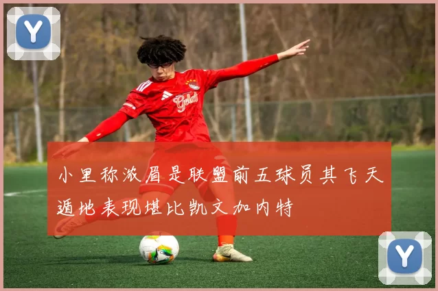 小里称浓眉是联盟前五球员其飞天遁地表现堪比凯文加内特