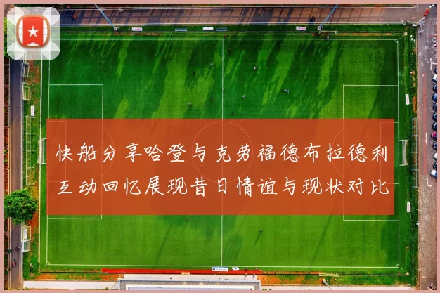 快船分享哈登与克劳福德布拉德利互动回忆展现昔日情谊与现状对比